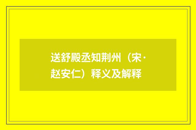送舒殿丞知荆州(宋·赵安仁)释义及解释