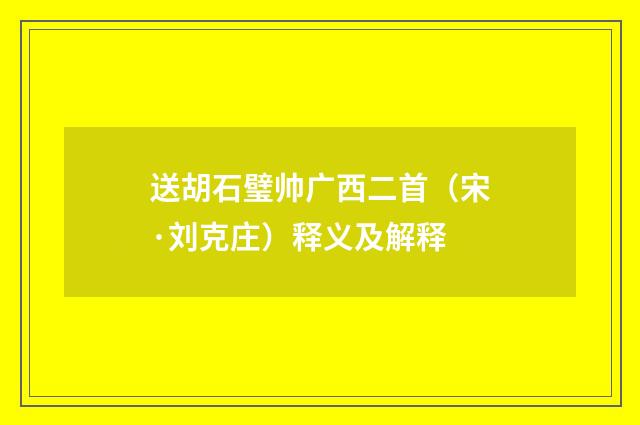 送胡石璧帅广西二首（宋·刘克庄）释义及解释