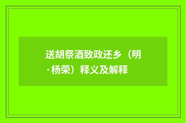 送胡祭酒致政还乡（明·杨荣）释义及解释