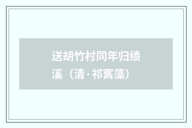 送胡竹村同年归绩溪（清·祁寯藻）释义及解释