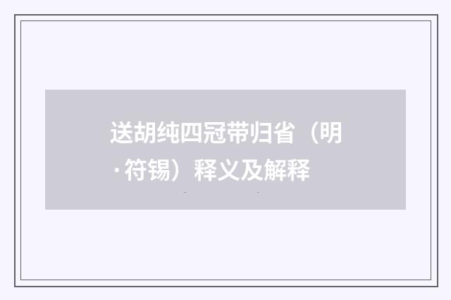 送胡纯四冠带归省（明·符锡）释义及解释