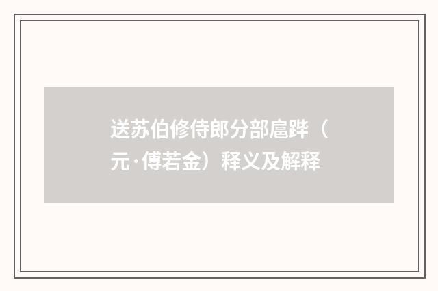 送苏伯修侍郎分部扈跸（元·傅若金）释义及解释