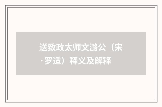 送致政太师文潞公（宋·罗适）释义及解释