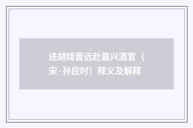 送胡婿晋远赴嘉兴酒官（宋·孙应时）释义及解释