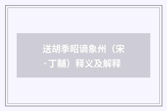 送胡季昭谪象州（宋·丁黼）释义及解释