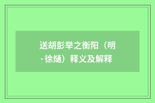 送胡彭举之衡阳（明·徐熥）释义及解释