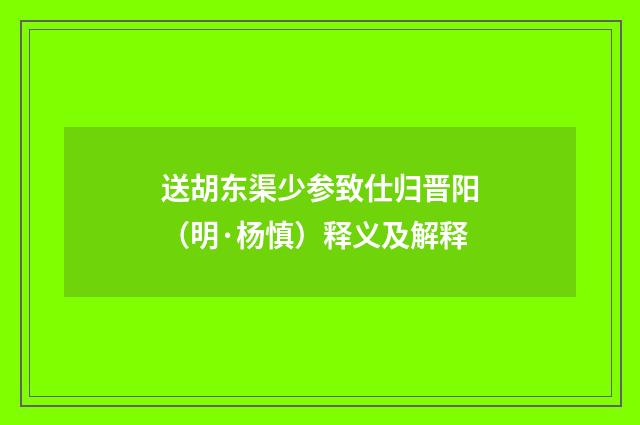 送胡东渠少参致仕归晋阳（明·杨慎）释义及解释