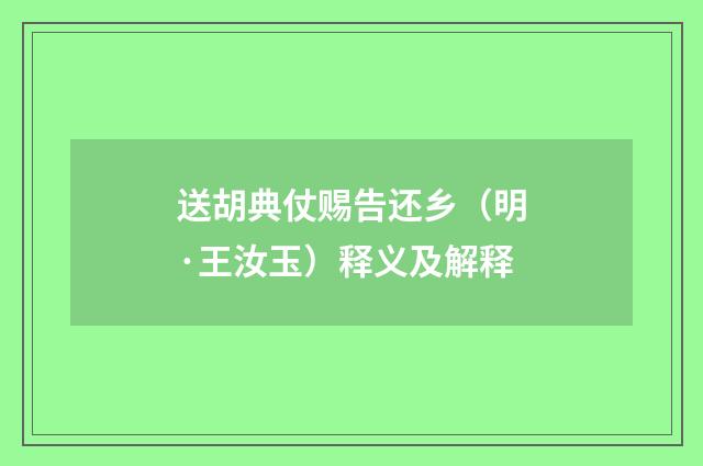 送胡典仗赐告还乡（明·王汝玉）释义及解释