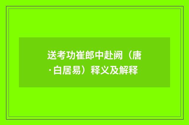 送考功崔郎中赴阙（唐·白居易）释义及解释