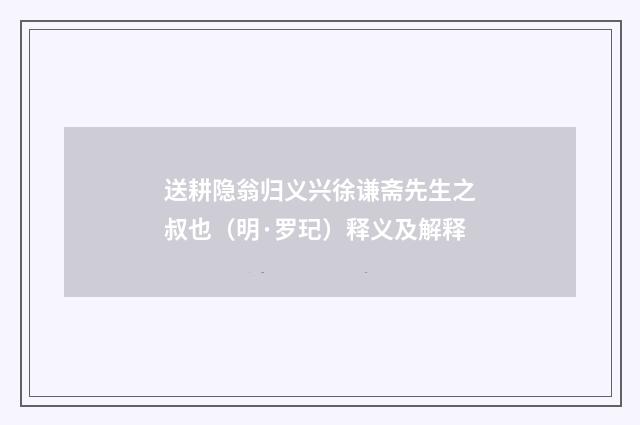 送耕隐翁归义兴徐谦斋先生之叔也（明·罗玘）释义及解释