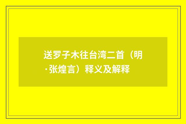 送罗子木往台湾二首（明·张煌言）释义及解释