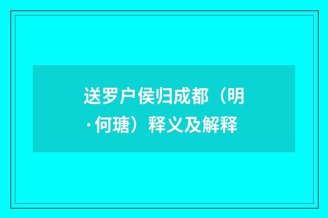 送罗户侯归成都（明·何瑭）释义及解释