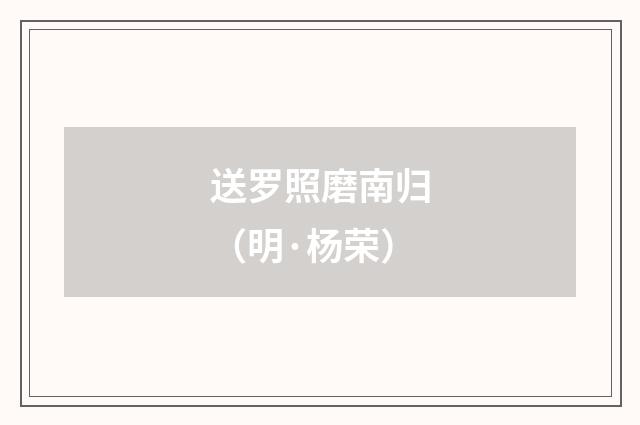 送罗照磨南归（明·杨荣）释义及解释
