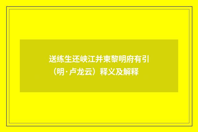 送练生还峡江并柬黎明府有引（明·卢龙云）释义及解释