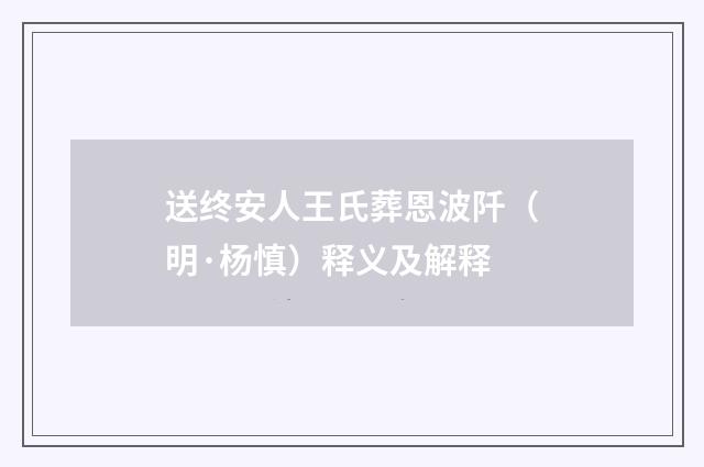 送终安人王氏葬恩波阡（明·杨慎）释义及解释