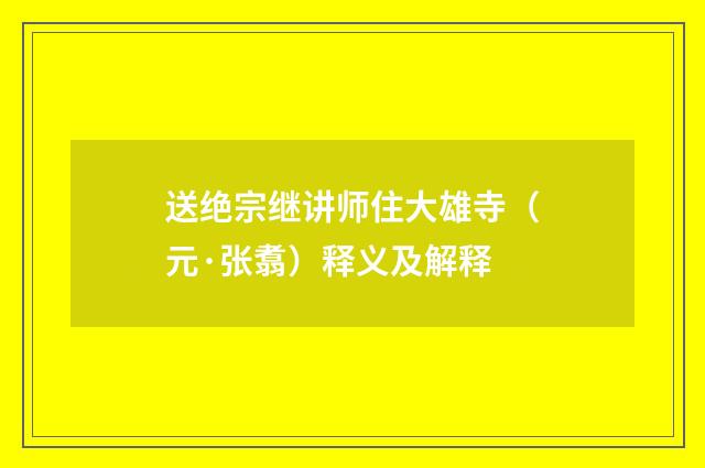送绝宗继讲师住大雄寺（元·张翥）释义及解释
