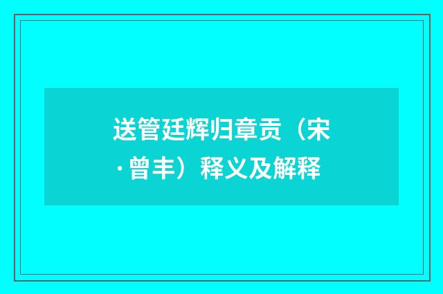送管廷辉归章贡（宋·曾丰）释义及解释