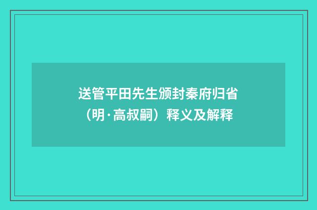 送管平田先生颁封秦府归省（明·高叔嗣）释义及解释
