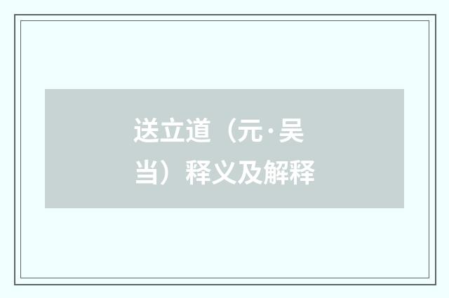 送立道（元·吴当）释义及解释