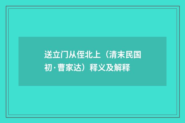 送立门从侄北上（清末民国初·曹家达）释义及解释
