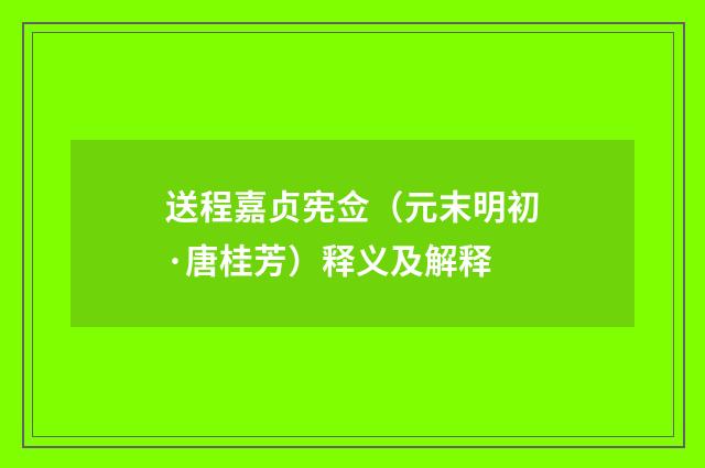 送程嘉贞宪佥（元末明初·唐桂芳）释义及解释