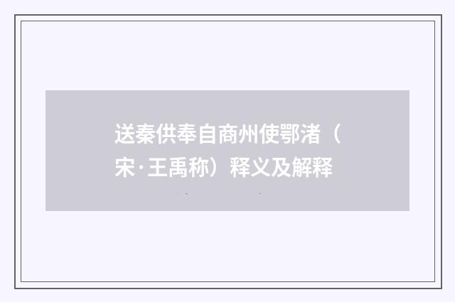送秦供奉自商州使鄂渚（宋·王禹称）释义及解释