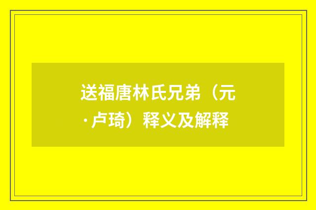 送福唐林氏兄弟（元·卢琦）释义及解释