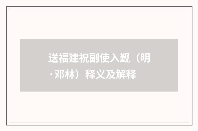 送福建祝副使入觐（明·邓林）释义及解释