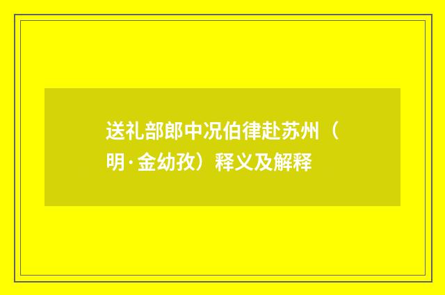 送礼部郎中况伯律赴苏州(明·金幼孜)释义及解释