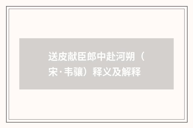 送皮献臣郎中赴河朔（宋·韦骧）释义及解释