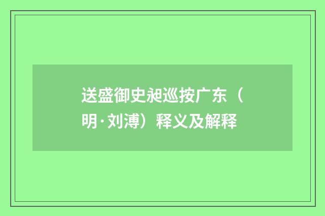送盛御史昶巡按广东（明·刘溥）释义及解释