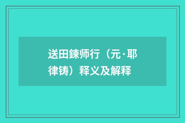 送田鍊师行（元·耶律铸）释义及解释