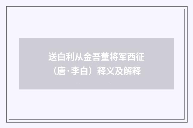 送白利从金吾董将军西征（唐·李白）释义及解释
