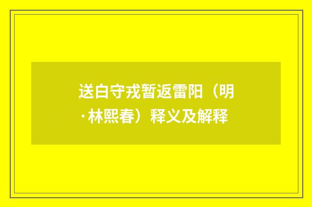 送白守戎暂返雷阳（明·林熙春）释义及解释