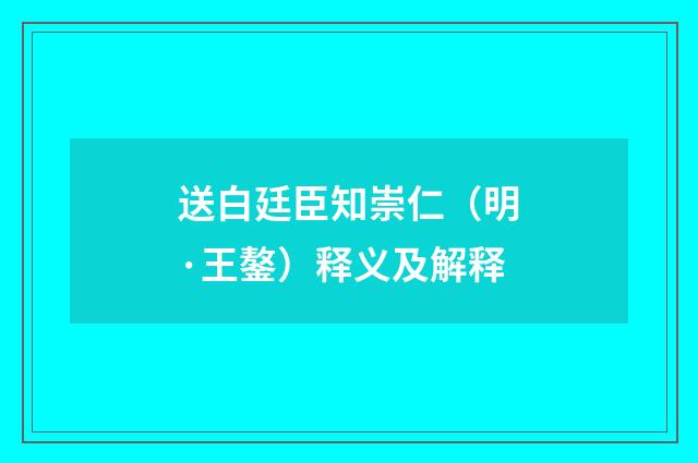 送白廷臣知崇仁（明·王鏊）释义及解释