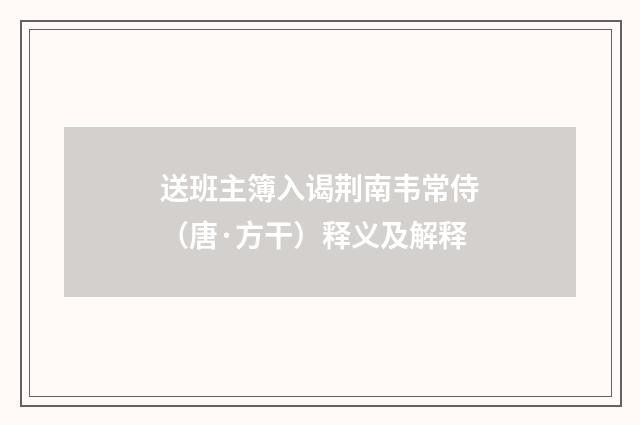 送班主簿入谒荆南韦常侍（唐·方干）释义及解释