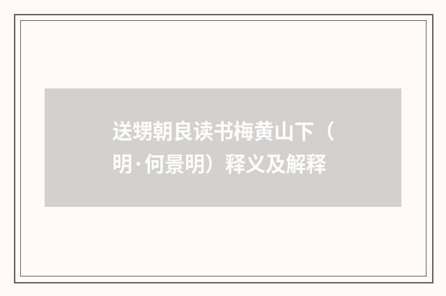 送甥朝良读书梅黄山下（明·何景明）释义及解释