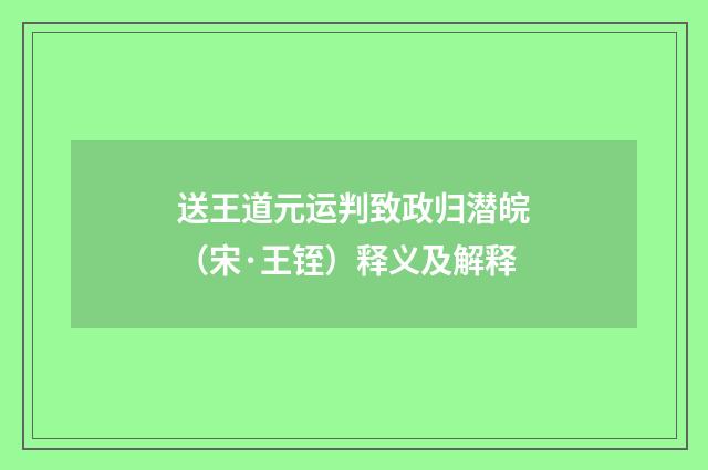 送王道元运判致政归潜皖（宋·王铚）释义及解释