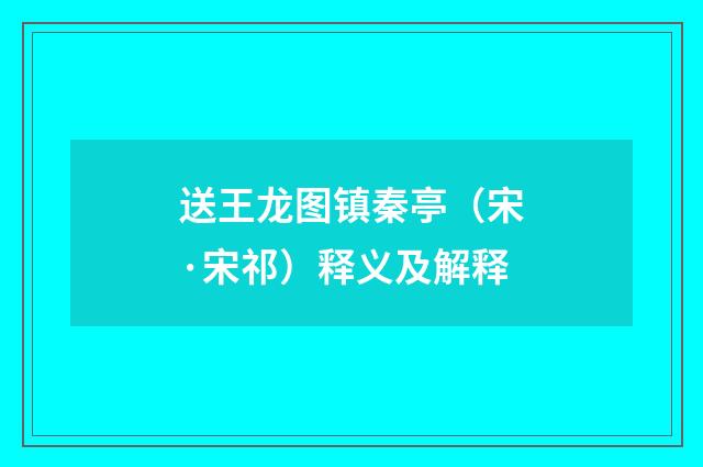 送王龙图镇秦亭（宋·宋祁）释义及解释
