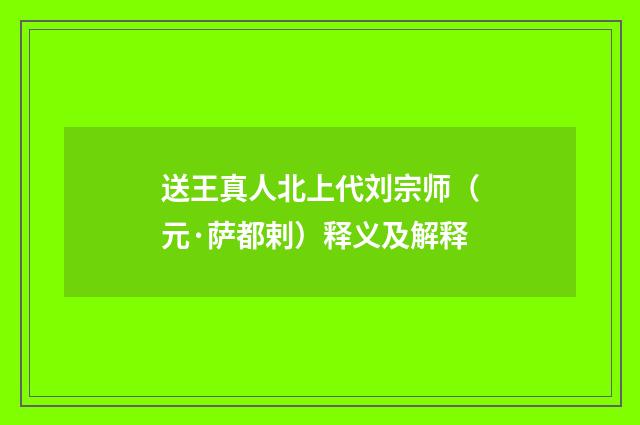 送王真人北上代刘宗师(元·萨都剌)释义及解释