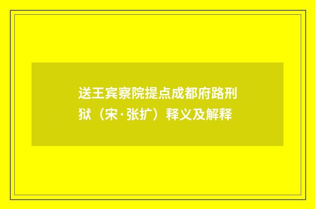 送王宾察院提点成都府路刑狱（宋·张扩）释义及解释