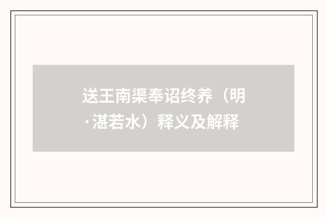 送王南渠奉诏终养（明·湛若水）释义及解释