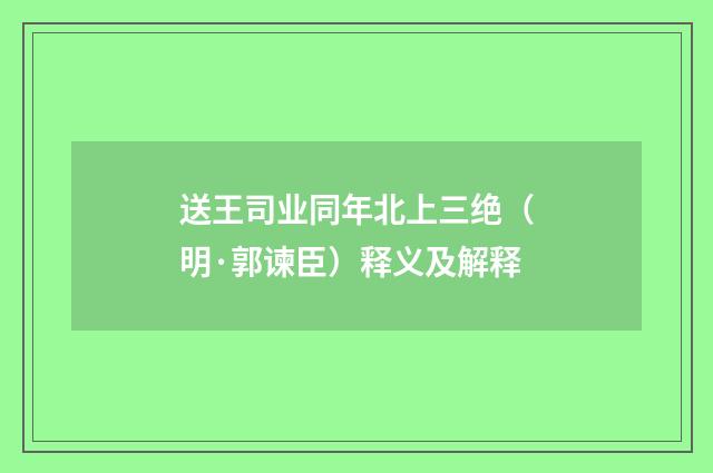 送王司业同年北上三绝（明·郭谏臣）释义及解释