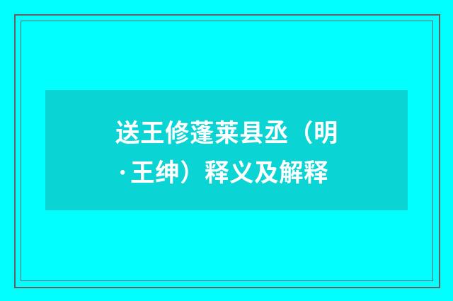 送王修蓬莱县丞（明·王绅）释义及解释