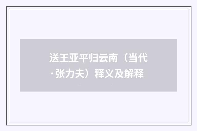 送王亚平归云南（当代·张力夫）释义及解释