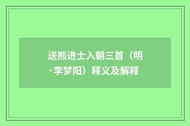送熊进士入朝三首（明·李梦阳）释义及解释