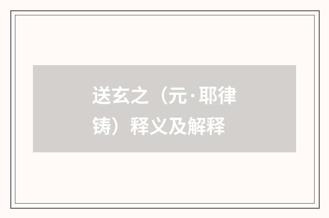 送玄之（元·耶律铸）释义及解释