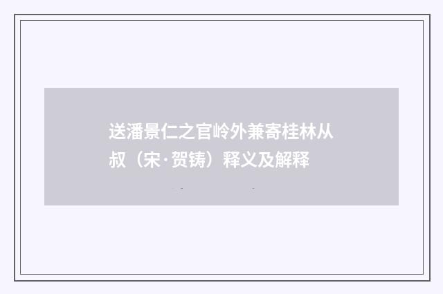 送潘景仁之官岭外兼寄桂林从叔（宋·贺铸）释义及解释