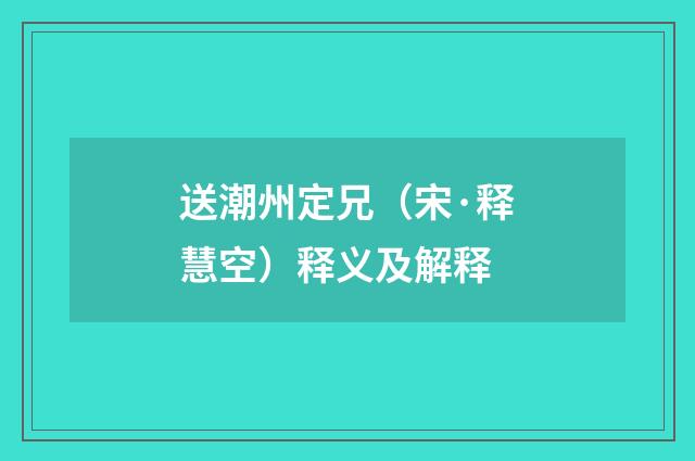 送潮州定兄（宋·释慧空）释义及解释