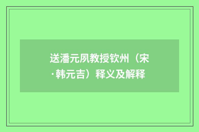 送潘元夙教授钦州（宋·韩元吉）释义及解释